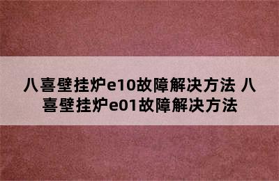 八喜壁挂炉e10故障解决方法 八喜壁挂炉e01故障解决方法